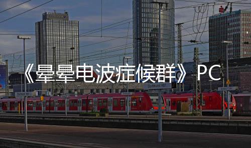 波症C版下载下载正版晕晕电候群分流