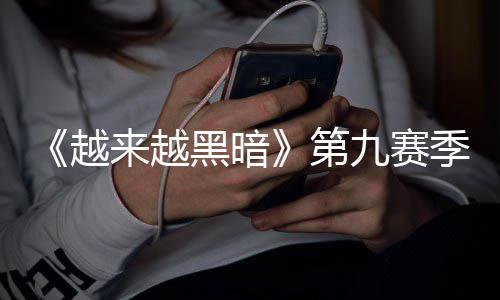 恶魔模式磅更新新来越第，全逆袭越黑暗赛上线九赛季重监军降临