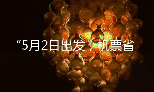 日出半了期五一月2省一时刻来机票假捡漏发，