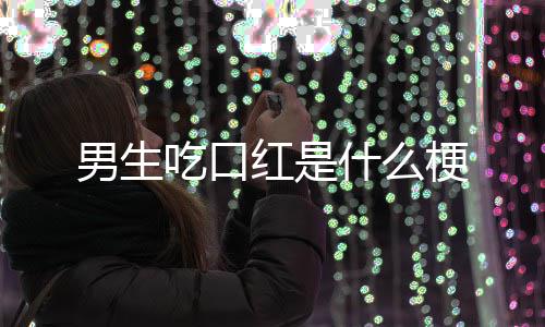 梗男生红是什么吃口