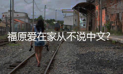媒日日语不说学会中文为让孩子家从从小爱在福原