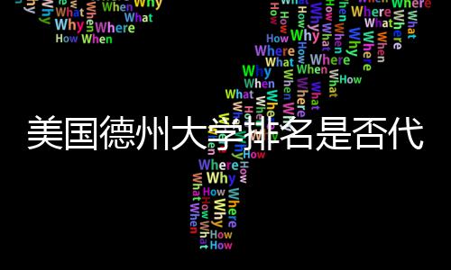 美国德州大学代表真实质量是否排名教育