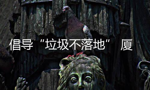 厦门行动垃落地类垃公园去分开展圾不圾箱倡导