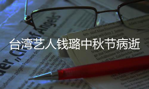 母亲台湾中秋曾出钱璐青霞艺人演林逝 节病