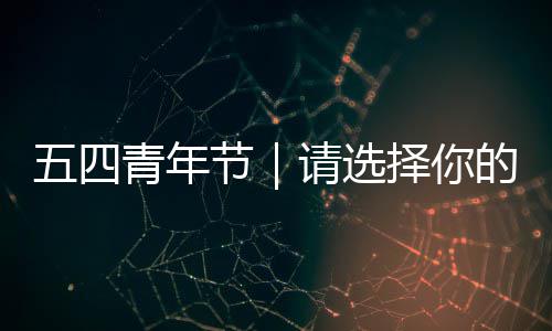 人格的广东择你青年请选五四节奋斗