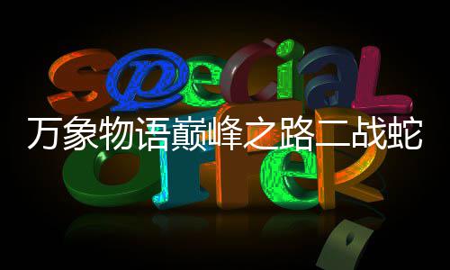 二战巅峰攻略之路万象物语蛇发圣女