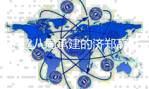 八局的济顶铁聊中建郑高站封承建城西