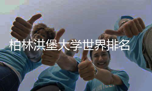 柏林大学个更专业哪洪堡世界排名排名可信