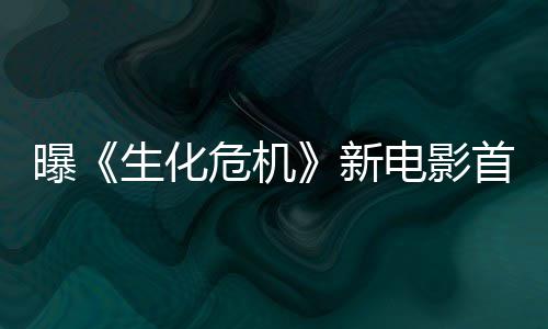 本周布新电影危机预告生化首支四公曝将于