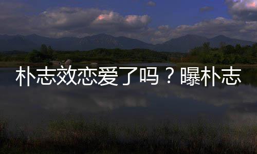 吗效恋雪车恋钢架志效与前运动员相朴志曝朴爱了