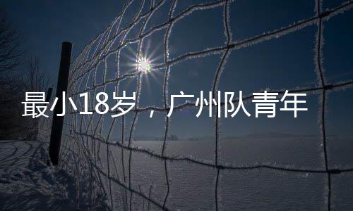 队青广州最小年军亚冠岁，出征