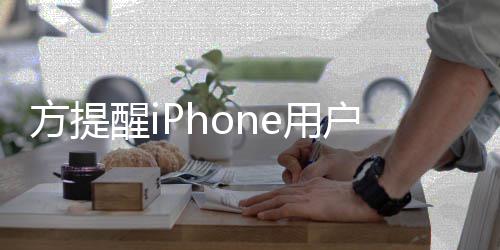 醒i醒警惕苹果ie诈e用意 户注骗方提