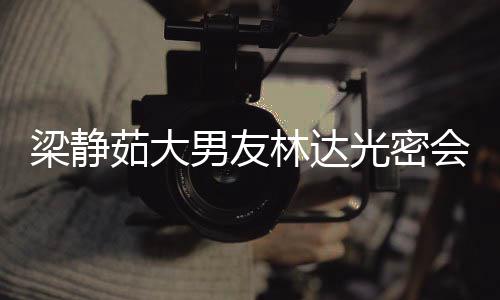 茹大性 梁静林达光密自为其煎男友牛排会异还亲