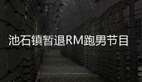 目 退R体镇暂治疗男节养身和休M跑集中精力进行池石