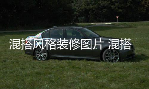 修注项搭风图片格装装修意事混搭 混风格