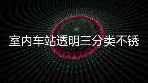 锈钢类不垃圾透明桶定制指南室内三分车站