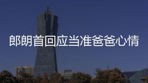 爸心巴赫肖邦郎朗胎教准爸情曲做应当欲弹首回