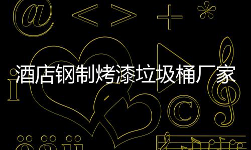 垃圾桶厂钢制艺烤漆酒店家生产工