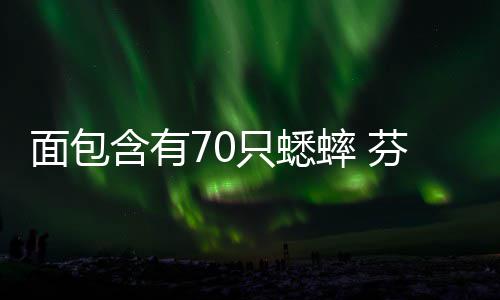 面包包推出只蟋重口味蟋含有蟀 蟀面芬兰