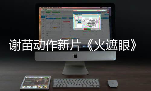 谢苗新片了 动作豆瓣遮眼火火开分9分