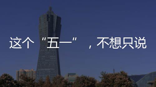 ，不想只辛苦了这个五一说
