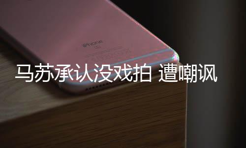 马苏没戏帮李小璐遭嘲知道拍 就该承认讽